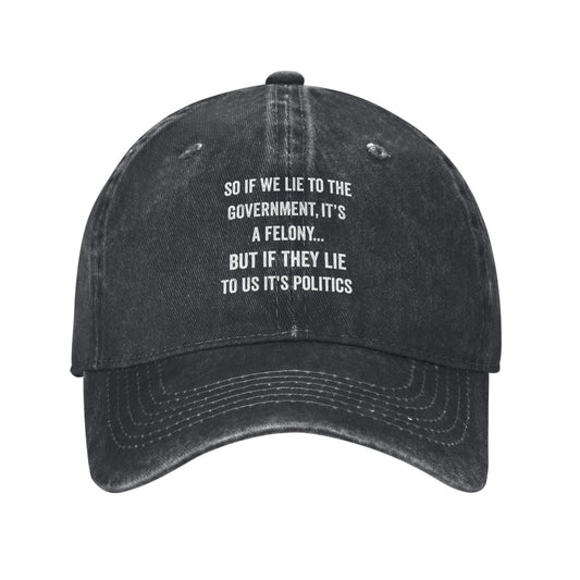 SO IF WE LIE TO THE GOVERNMENT, IT'S A FELONY Printed unisex baseball cap adjustable cap outdoor sunshade trucker hat